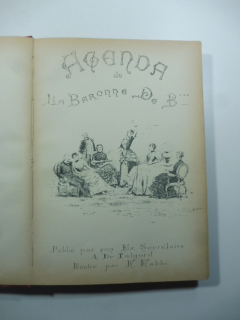 Agenda de la Baronne de B... publiè par son ex-secretaire A. De Talgord, illustrè par F. Fabbi